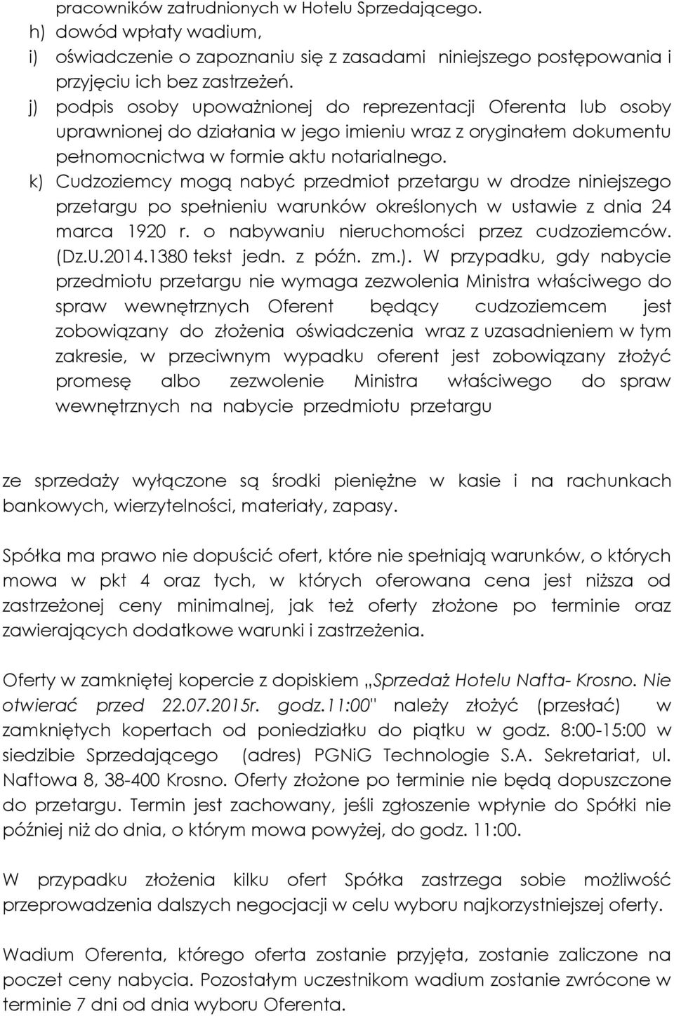 k) Cudzoziemcy mogą nabyć przedmiot przetargu w drodze niniejszego przetargu po spełnieniu warunków określonych w ustawie z dnia 24 marca 1920 r. o nabywaniu nieruchomości przez cudzoziemców. (Dz.U.