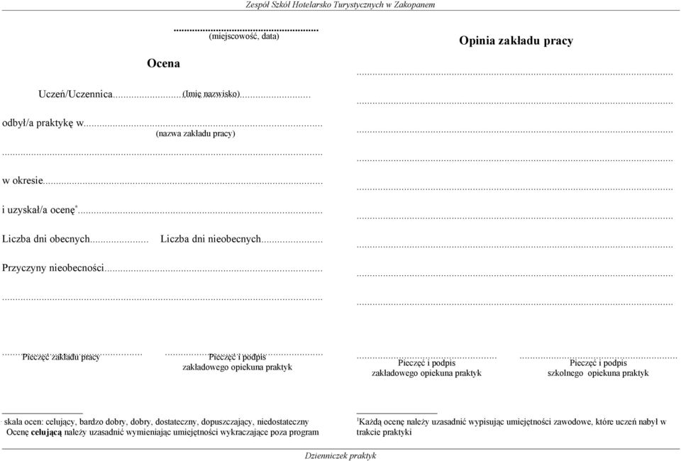 ..... Pieczęć i podpis Pieczęć i podpis zakładowego opiekuna praktyk szkolnego opiekuna praktyk skala ocen: celujący, bardzo dobry, dobry, dostateczny, dopuszczający,