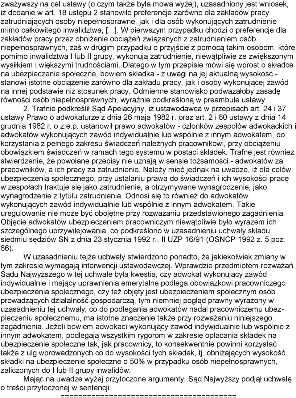 W pierwszym przypadku chodzi o preferencje dla zakładów pracy przez obniżenie obciążeń związanych z zatrudnieniem osób niepełnosprawnych, zaś w drugim przypadku o przyjście z pomocą takim osobom,