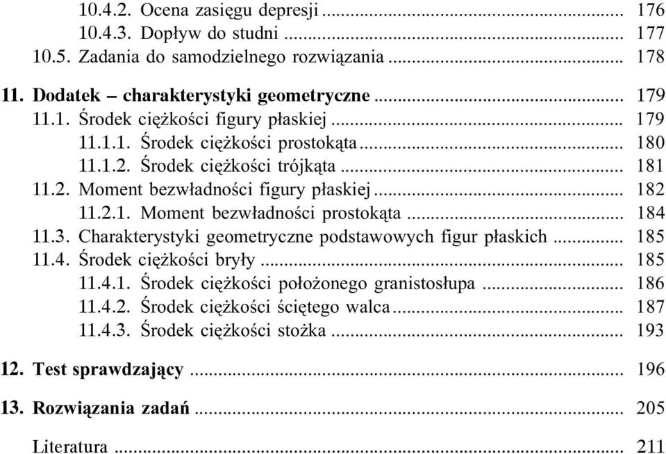 .. 184 11.3. Charakterystyki geometryczne podstawowych figur p³askich... 185 11.4. Œrodek ciê koœci bry³y... 185 11.4.1. Œrodek ciê koœci po³o onego granistos³upa... 186 11.4.2.