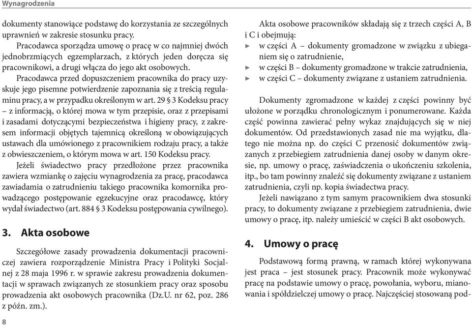 Pracodawca przed dopuszczeniem pracownika do pracy uzyskuje jego pisemne potwierdzenie zapoznania się z treścią regulaminu pracy, a w przypadku określonym w art.