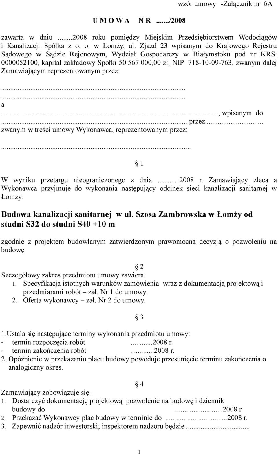 dalej Zamawiającym reprezentowanym przez:...... a..., wpisanym do... przez... zwanym w treści umowy Wykonawcą, reprezentowanym przez:... 1 W wyniku przetargu nieograniczonego z dnia 2008 r.