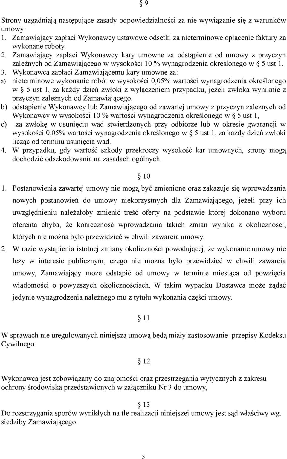 Wykonawca zapłaci Zamawiającemu kary umowne za: a) nieterminowe wykonanie robót w wysokości 0,05% wartości wynagrodzenia określonego w 5 ust 1, za każdy dzień zwłoki z wyłączeniem przypadku, jeżeli