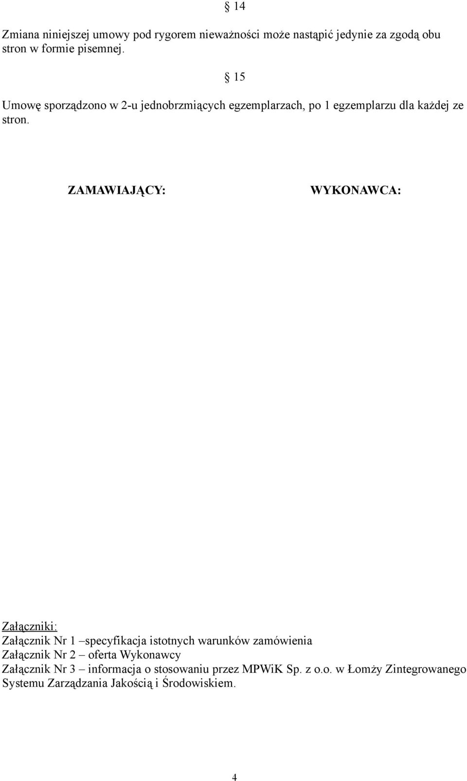 ZAMAWIAJĄCY: WYKONAWCA: Załączniki: Załącznik Nr 1 specyfikacja istotnych warunków zamówienia Załącznik Nr 2 oferta