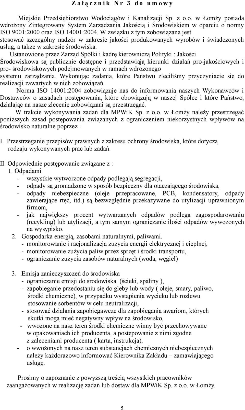 Ustanowione przez Zarząd Spółki i kadrę kierowniczą Polityki : Jakości Środowiskowa są publicznie dostępne i przedstawiają kierunki działań pro-jakościowych i pro- środowiskowych podejmowanych w
