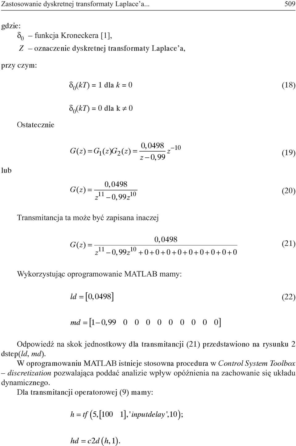 z) = z (19) z 0,99 Gz ( ) = 0,0498 11 10 z 0,99z (20) Transmitancja ta mo e byæ zapisana inaczej 0,0498 Gz ( ) = 11 10 z 0,99z + 0+ 0+ 0+ 0+ 0+ 0+ 0+ 0+ 0 (21) Wykorzystuj¹c oprogramowanie MATLAB