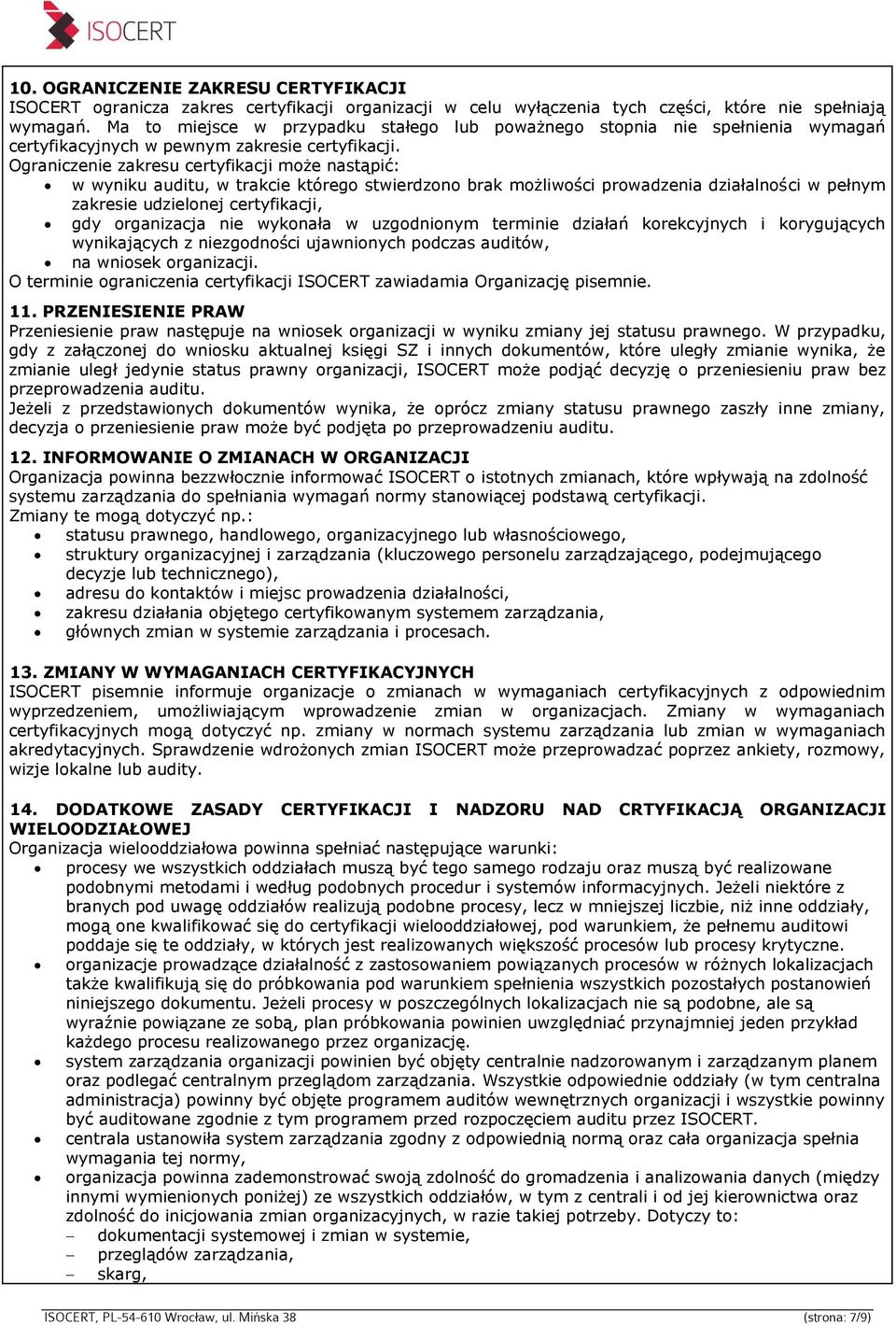 Ograniczenie zakresu certyfikacji może nastąpić: w wyniku auditu, w trakcie którego stwierdzono brak możliwości prowadzenia działalności w pełnym zakresie udzielonej certyfikacji, gdy organizacja nie