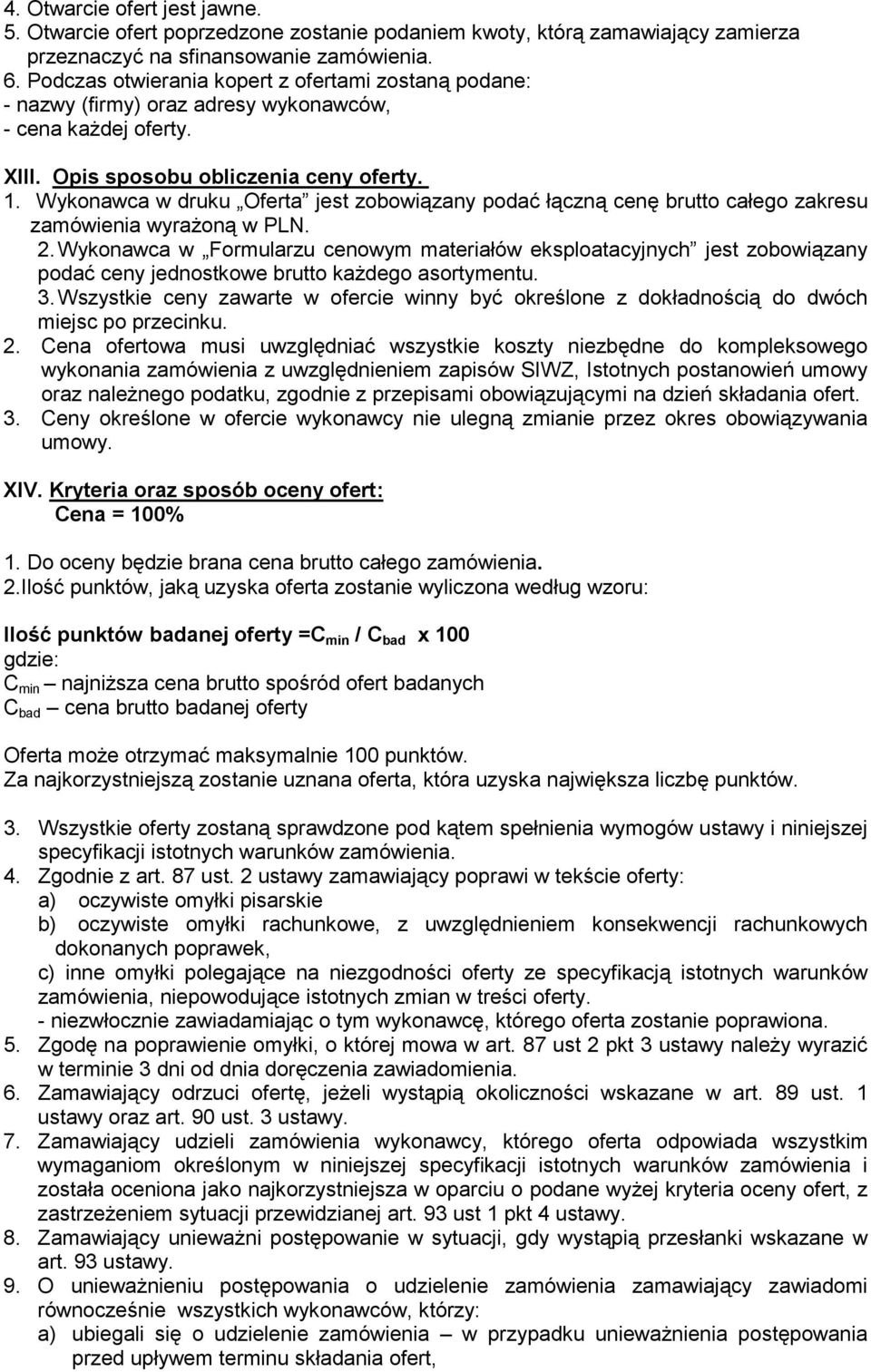 Wykonawca w druku Oferta jest zobowiązany podać łączną cenę brutto całego zakresu zamówienia wyraŝoną w PLN. 2.