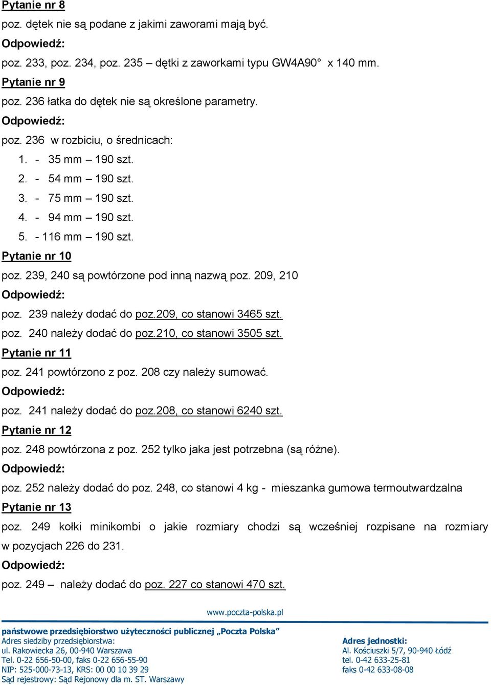 209, 210 poz. 239 należy dodać do poz.209, co stanowi 3465 szt. poz. 240 należy dodać do poz.210, co stanowi 3505 szt. Pytanie nr 11 poz. 241 powtórzono z poz. 208 czy należy sumować. poz. 241 należy dodać do poz.