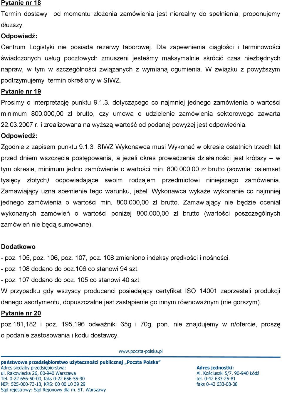 W związku z powyższym podtrzymujemy termin określony w SIWZ. Pytanie nr 19 Prosimy o interpretację punktu 9.1.3. dotyczącego co najmniej jednego zamówienia o wartości minimum 800.