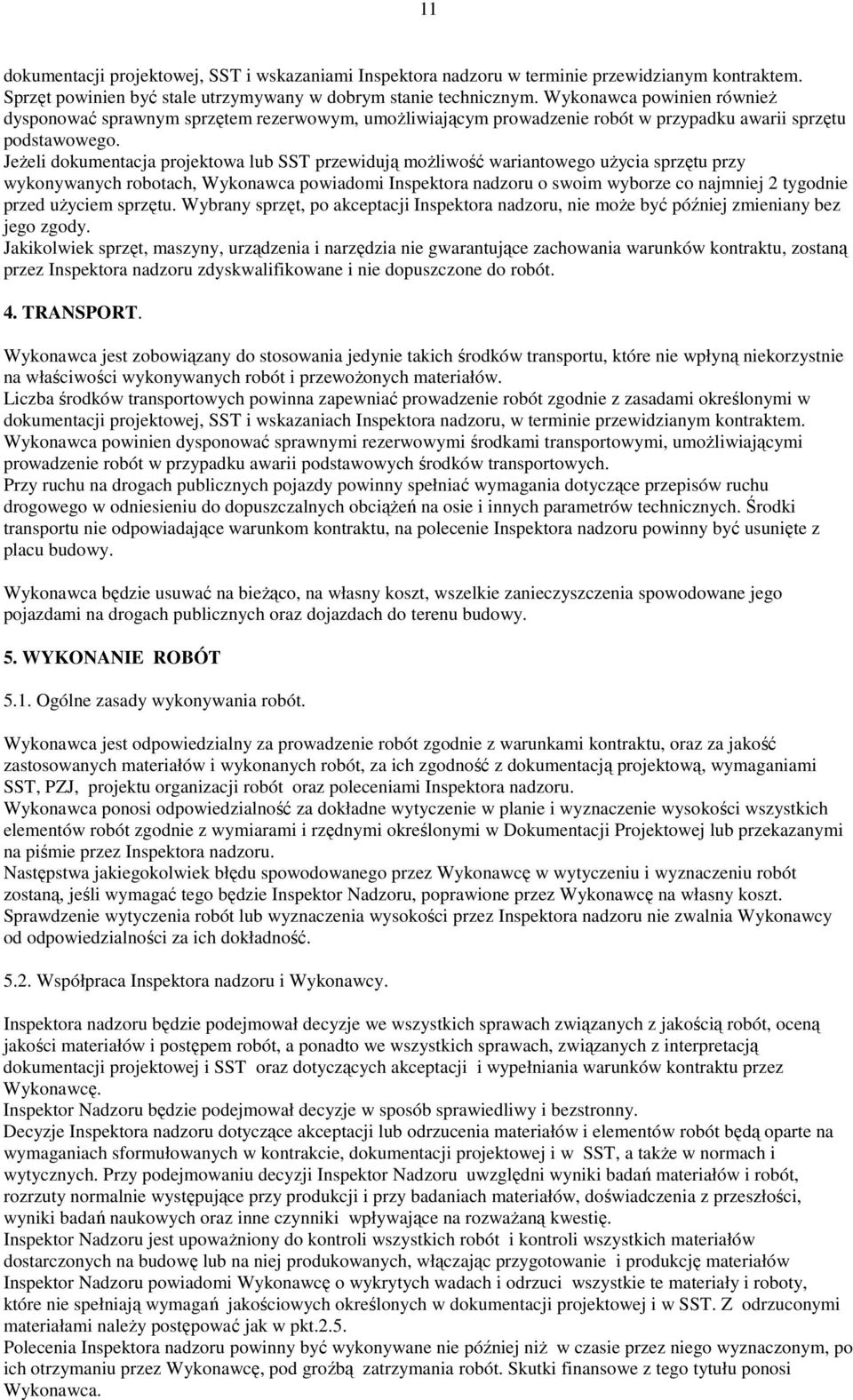 JeŜeli dokumentacja projektowa lub SST przewidują moŝliwość wariantowego uŝycia sprzętu przy wykonywanych robotach, Wykonawca powiadomi Inspektora nadzoru o swoim wyborze co najmniej 2 tygodnie przed