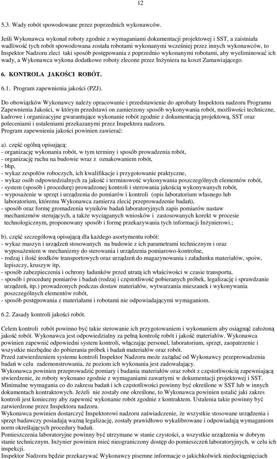 Inspektor Nadzoru zleci taki sposób postępowania z poprzednio wykonanymi robotami, aby wyeliminować ich wady, a Wykonawca wykona dodatkowe roboty zlecone przez InŜyniera na koszt Zamawiającego. 6.