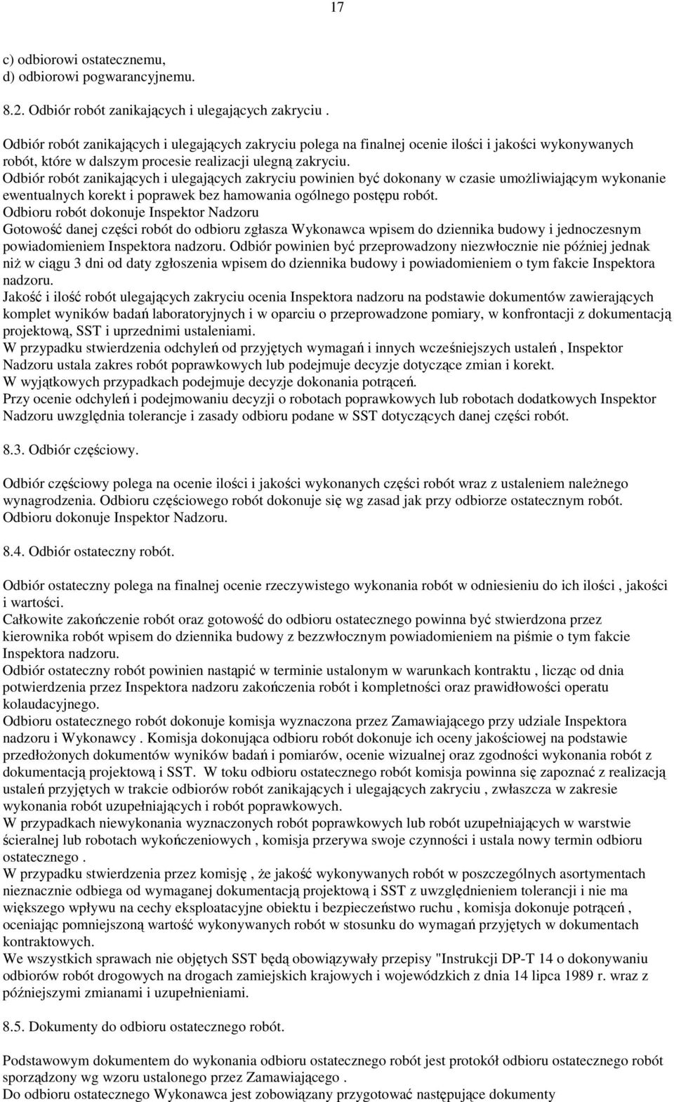 Odbiór robót zanikających i ulegających zakryciu powinien być dokonany w czasie umoŝliwiającym wykonanie ewentualnych korekt i poprawek bez hamowania ogólnego postępu robót.