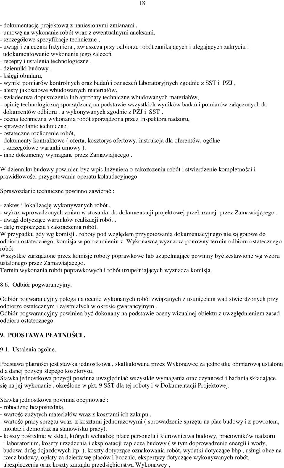 oraz badań i oznaczeń laboratoryjnych zgodnie z SST i PZJ, - atesty jakościowe wbudowanych materiałów, - świadectwa dopuszczenia lub aprobaty techniczne wbudowanych materiałów, - opinię