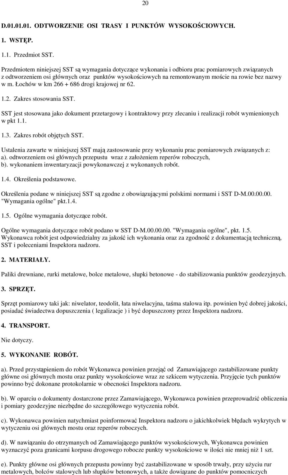 Łochów w km 266 + 686 drogi krajowej nr 62. 1.2. Zakres stosowania SST. SST jest stosowana jako dokument przetargowy i kontraktowy przy zlecaniu i realizacji robót wymienionych w pkt 1.1. 1.3.