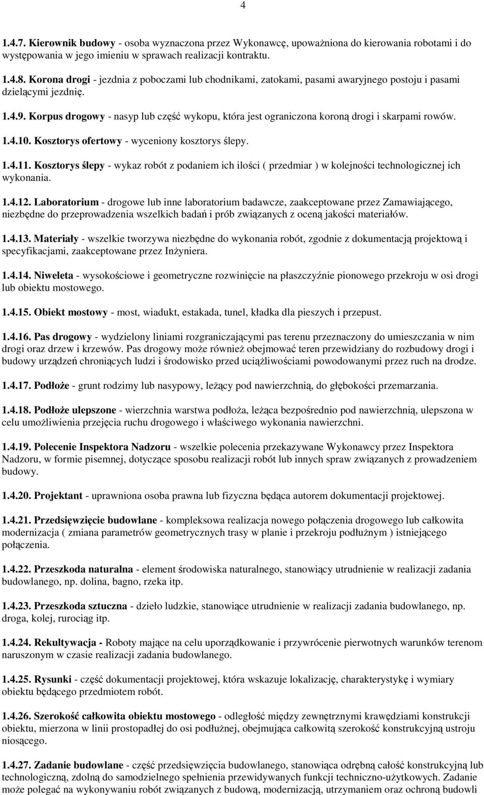 Korpus drogowy - nasyp lub część wykopu, która jest ograniczona koroną drogi i skarpami rowów. 1.4.10. Kosztorys ofertowy - wyceniony kosztorys ślepy. 1.4.11.
