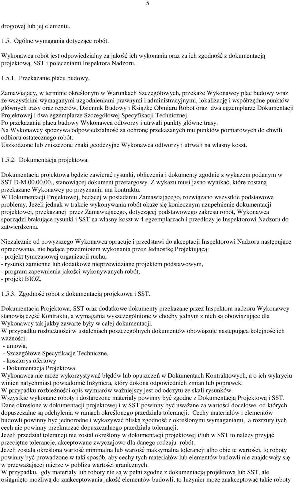 Zamawiający, w terminie określonym w Warunkach Szczegółowych, przekaŝe Wykonawcy plac budowy wraz ze wszystkimi wymaganymi uzgodnieniami prawnymi i administracyjnymi, lokalizację i współrzędne