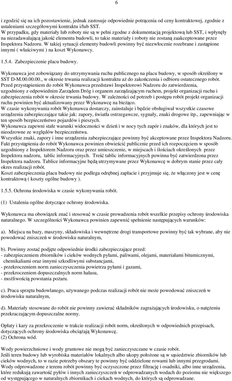 zaakceptowane przez Inspektora Nadzoru. W takiej sytuacji elementy budowli powinny być niezwłocznie rozebrane i zastąpione innymi ( właściwymi ) na koszt Wykonawcy. 1.5.4. Zabezpieczenie placu budowy.