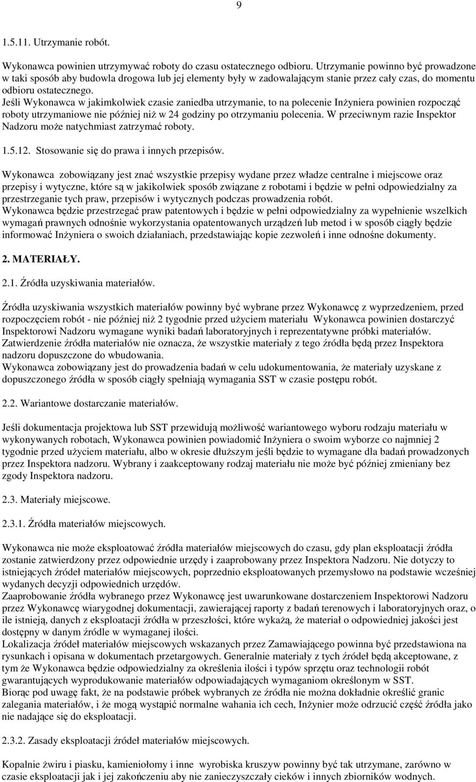 Jeśli Wykonawca w jakimkolwiek czasie zaniedba utrzymanie, to na polecenie InŜyniera powinien rozpocząć roboty utrzymaniowe nie później niŝ w 24 godziny po otrzymaniu polecenia.