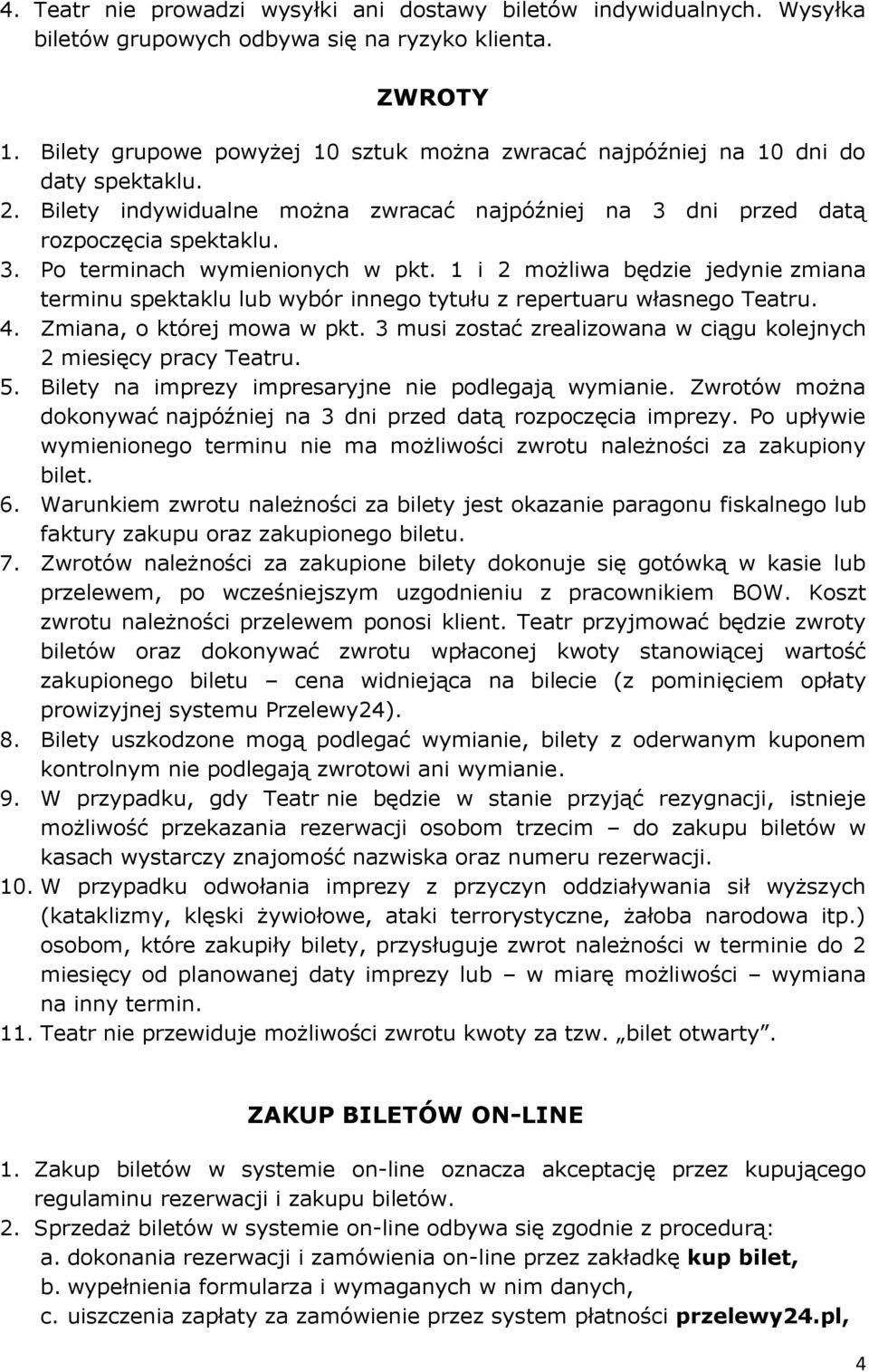 1 i 2 możliwa będzie jedynie zmiana terminu spektaklu lub wybór innego tytułu z repertuaru własnego Teatru. 4. Zmiana, o której mowa w pkt.