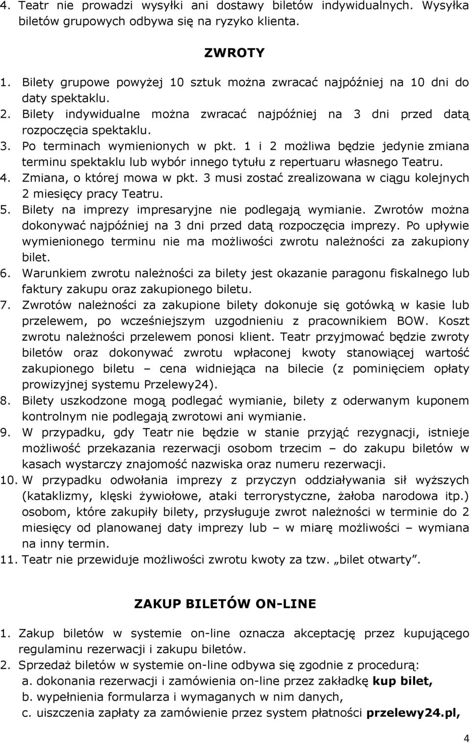 1 i 2 możliwa będzie jedynie zmiana terminu spektaklu lub wybór innego tytułu z repertuaru własnego Teatru. 4. Zmiana, o której mowa w pkt.