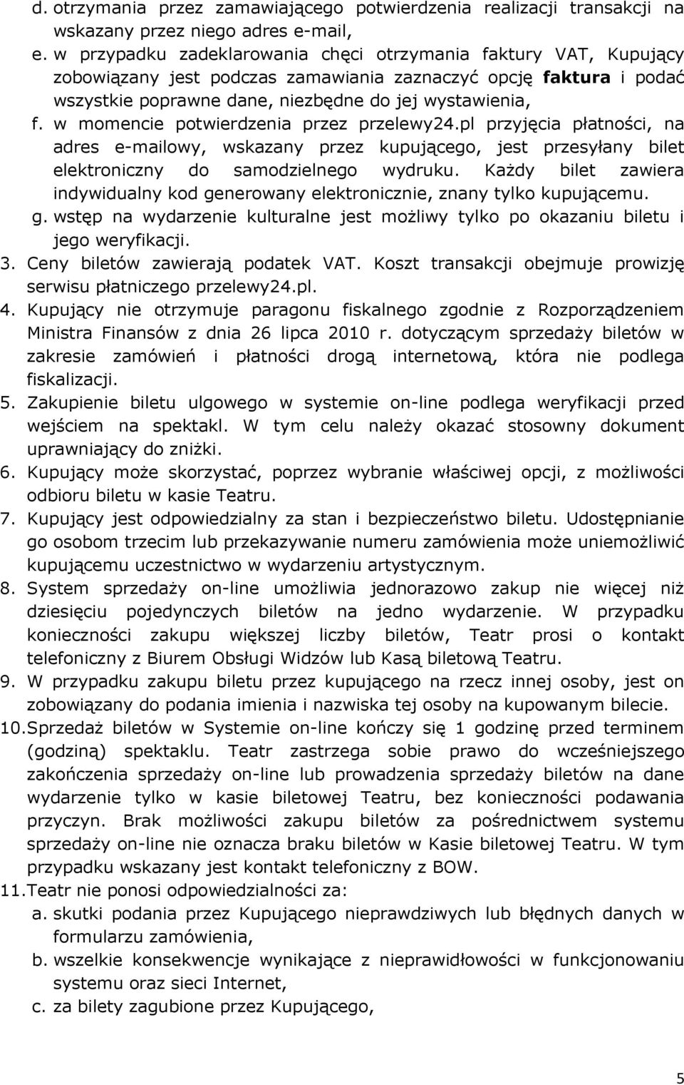 w momencie potwierdzenia przez przelewy24.pl przyjęcia płatności, na adres e-mailowy, wskazany przez kupującego, jest przesyłany bilet elektroniczny do samodzielnego wydruku.