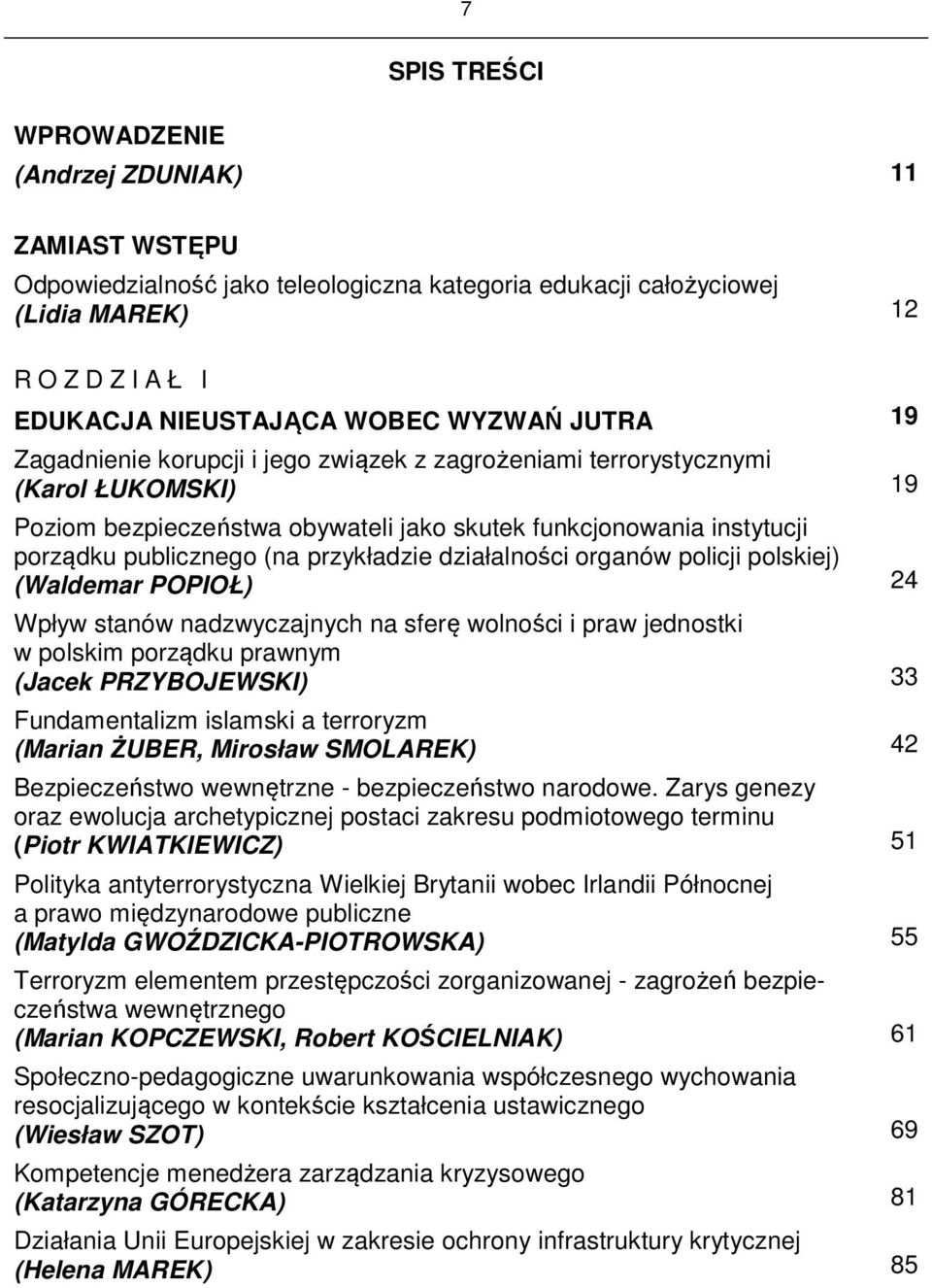 przykładzie działalności organów policji polskiej) (Waldemar POPIOŁ) 24 Wpływ stanów nadzwyczajnych na sferę wolności i praw jednostki w polskim porządku prawnym (Jacek PRZYBOJEWSKI) 33