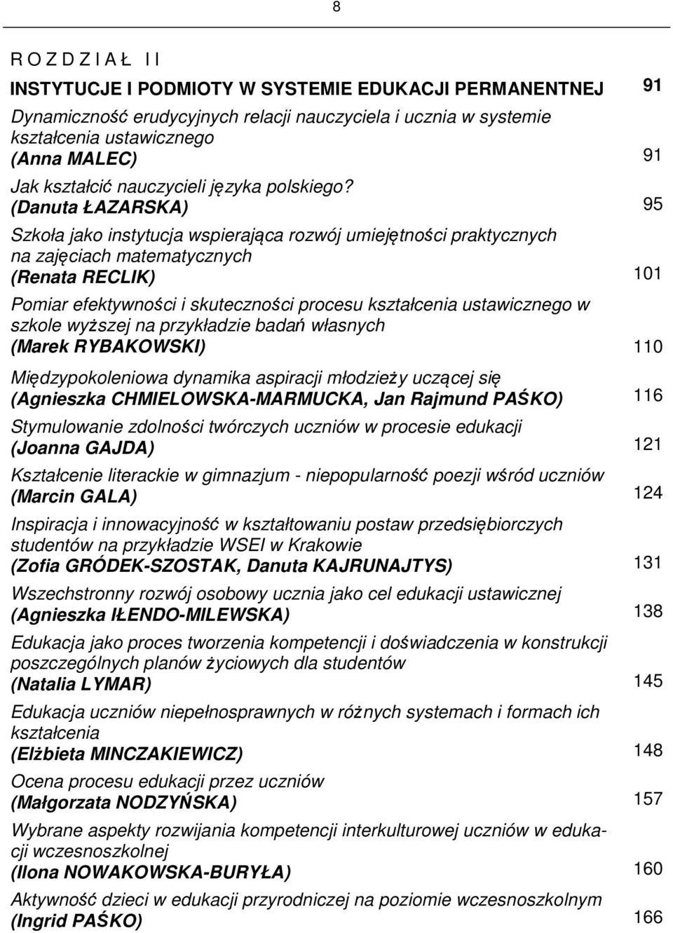 (Danuta ŁAZARSKA) 95 Szkoła jako instytucja wspierająca rozwój umiejętności praktycznych na zajęciach matematycznych (Renata RECLIK) 101 Pomiar efektywności i skuteczności procesu kształcenia