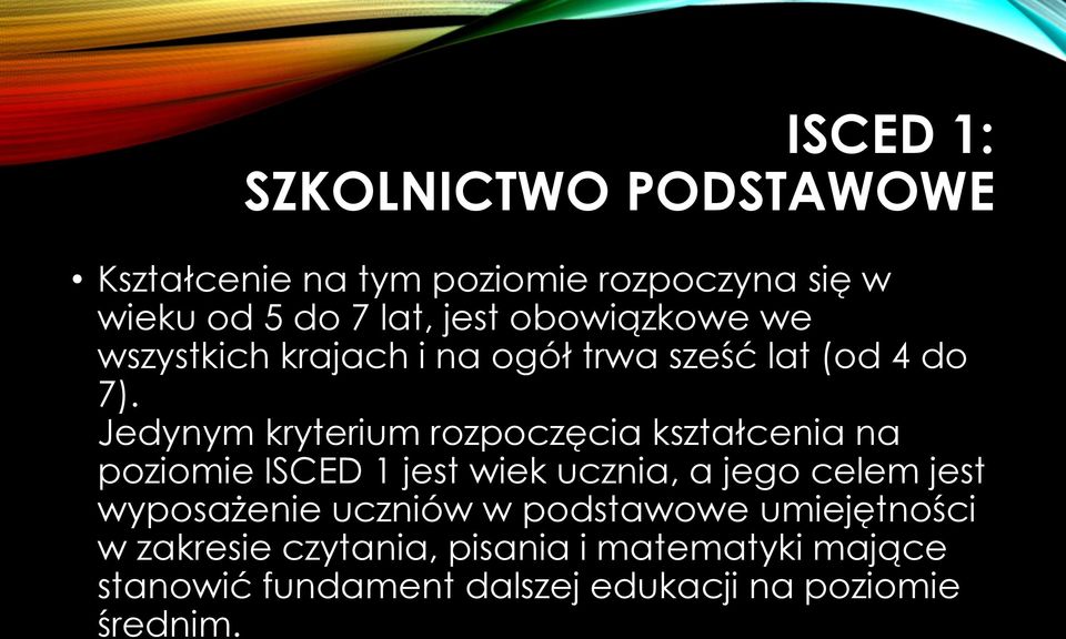 Jedynym kryterium rozpoczęcia kształcenia na poziomie ISCED 1 jest wiek ucznia, a jego celem jest