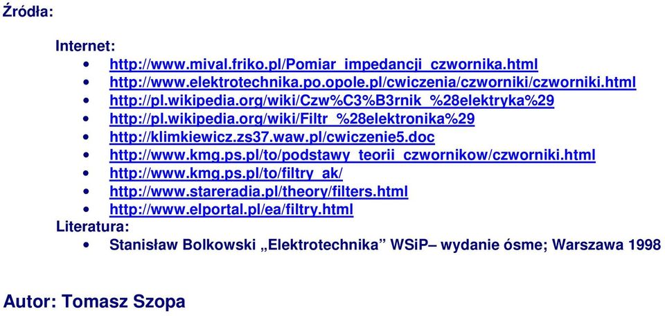 pl/cwiczenie5.doc http://www.kmg.ps.pl/to/podstawy_teorii_czwornikow/czworniki.html http://www.kmg.ps.pl/to/filtry_ak/ http://www.stareradia.