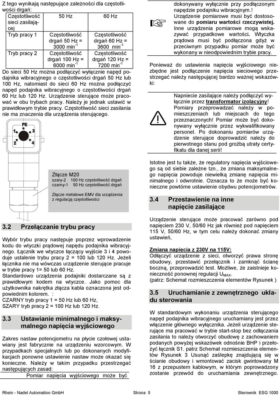 lub 100 Hz, natomiast do sieci 60 Hz można podłączyć napęd podajnika wibracyjnego o częstotliwości drgań 60 Hz lub 120 Hz. Urządzenie sterujące może pracować w obu trybach pracy.