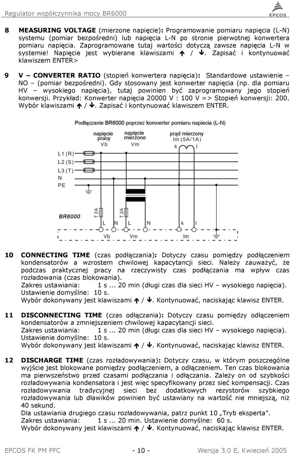 Zapisać i kontynuować klawiszem ENTER> 9 V CONVERTER RATIO (stopień konwertera napięcia): Standardowe ustawienie NO (pomiar bezpośredni). Gdy stosowany jest konwerter napięcia (np.