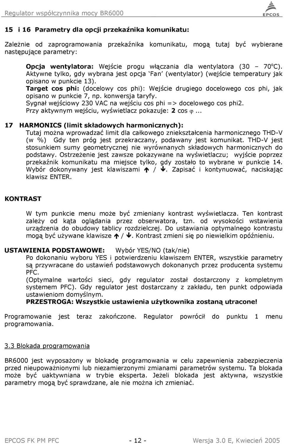 Target cos phi: (docelowy cos phi): Wejście drugiego docelowego cos phi, jak opisano w punkcie 7, np. konwersja taryfy. Sygnał wejściowy 230 VAC na wejściu cos phi => docelowego cos phi2.