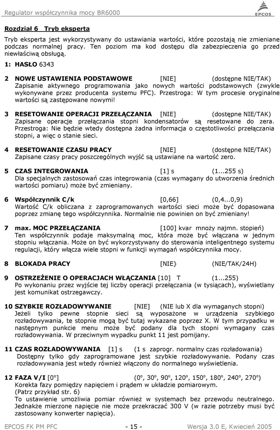 1: HASŁO 6343 2 NOWE USTAWIENIA PODSTAWOWE [NIE] (dostępne NIE/TAK) Zapisanie aktywnego programowania jako nowych wartości podstawowych (zwykle wykonywane przez producenta systemu PFC).