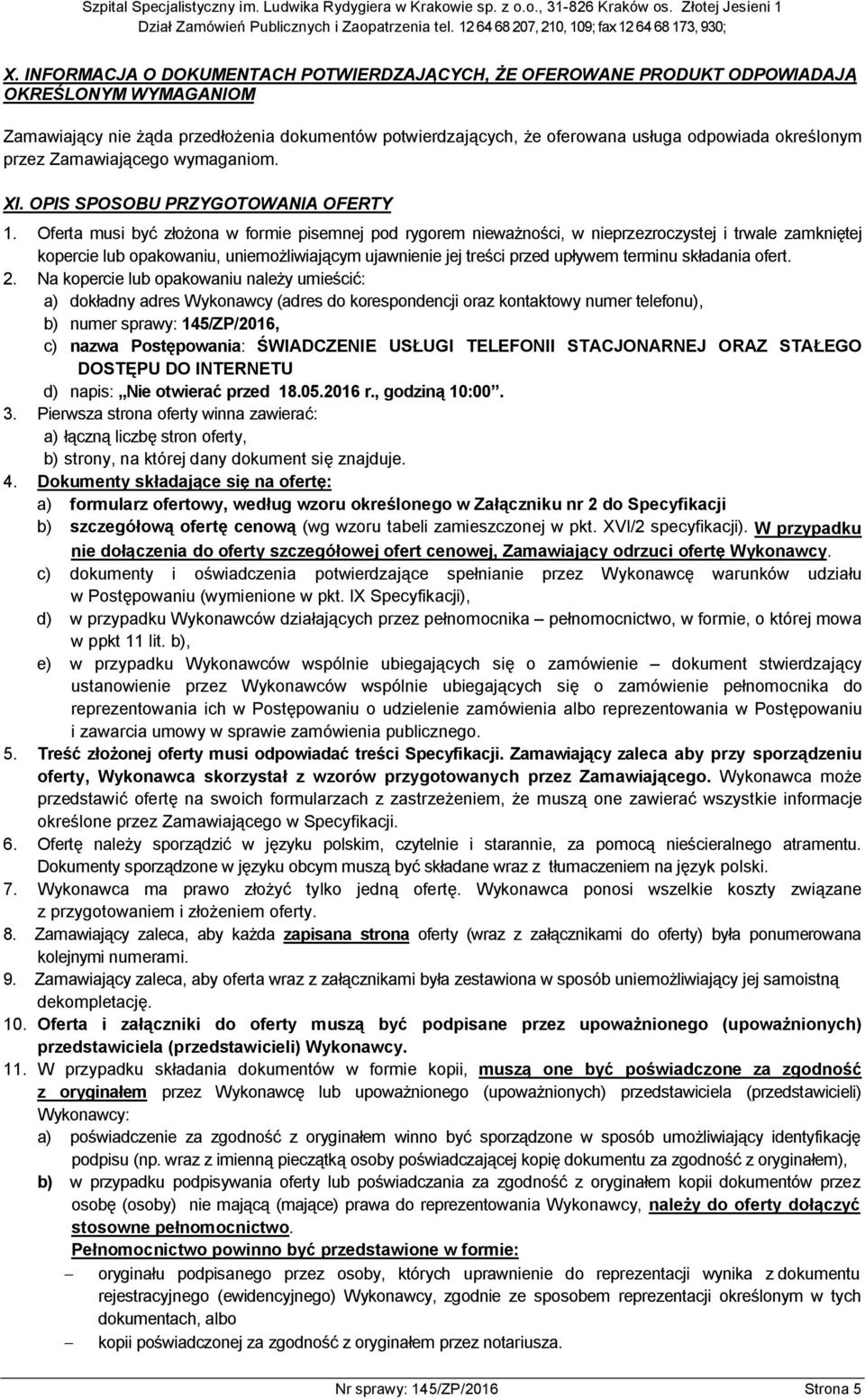 Oferta musi być złożona w formie pisemnej pod rygorem nieważności, w nieprzezroczystej i trwale zamkniętej kopercie lub opakowaniu, uniemożliwiającym ujawnienie jej treści przed upływem terminu