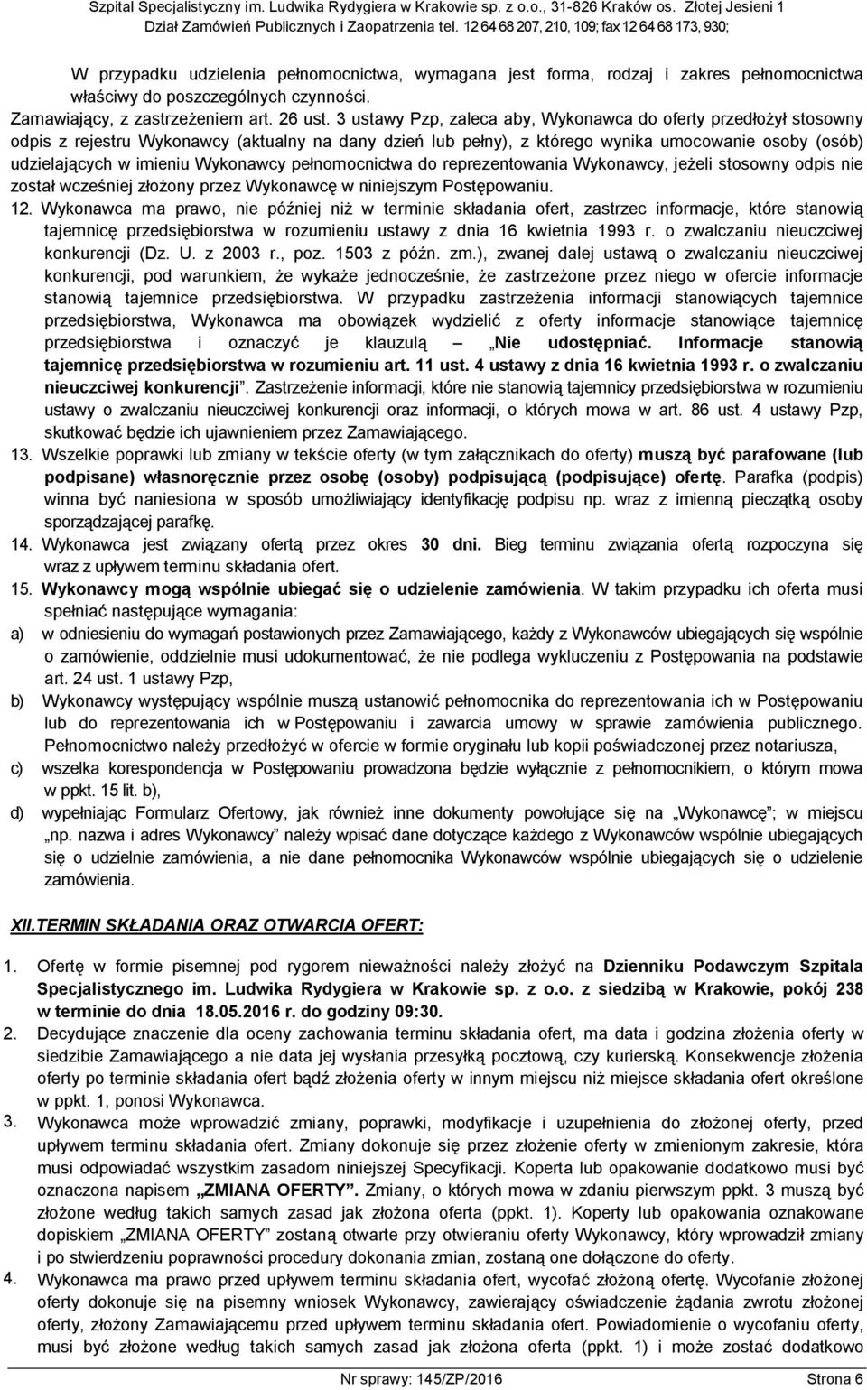 Wykonawcy pełnomocnictwa do reprezentowania Wykonawcy, jeżeli stosowny odpis nie został wcześniej złożony przez Wykonawcę w niniejszym Postępowaniu. 12.