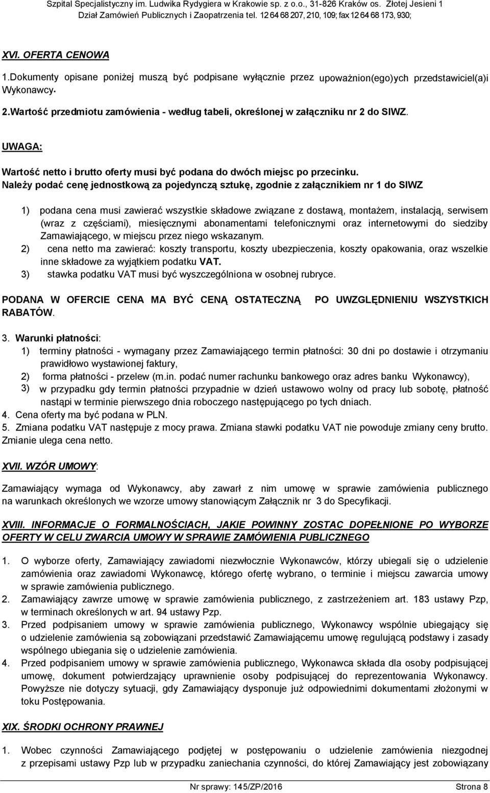 Należy podać cenę jednostkową za pojedynczą sztukę, zgodnie z załącznikiem nr 1 do SIWZ 1) podana cena musi zawierać wszystkie składowe związane z dostawą, montażem, instalacją, serwisem (wraz z