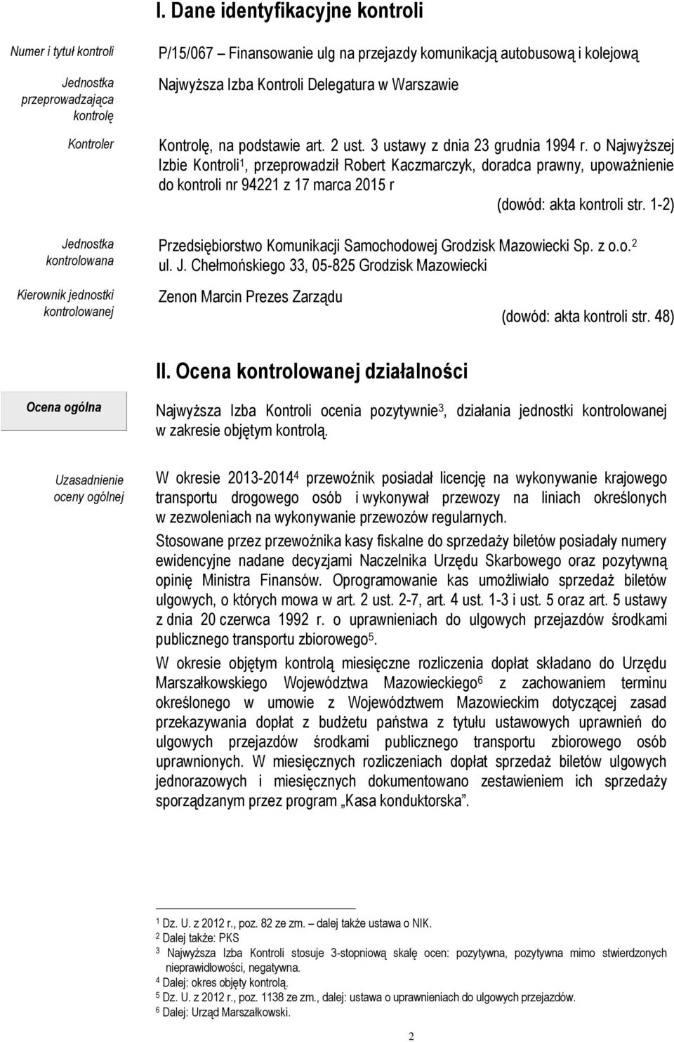 o Najwyższej Izbie Kontroli 1, przeprowadził Robert Kaczmarczyk, doradca prawny, upoważnienie do kontroli nr 94221 z 17 marca 2015 r (dowód: akta kontroli str.