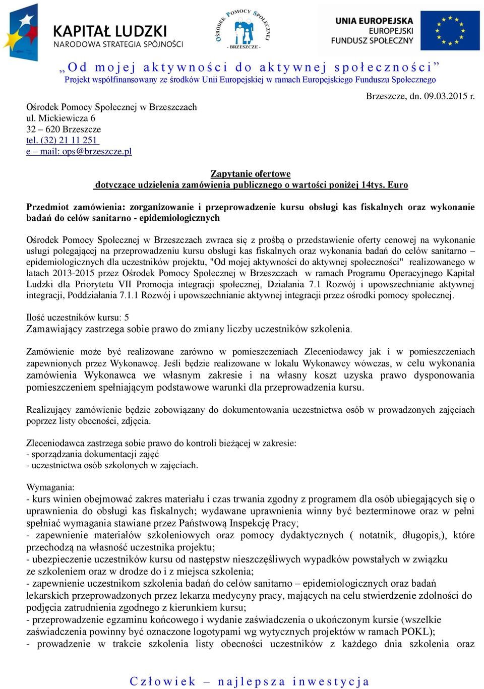 Przedmiot zamówienia: zorganizowanie i przeprowadzenie kursu obsługi kas fiskalnych oraz wykonanie badań do celów sanitarno - epidemiologicznych Ośrodek Pomocy Społecznej w Brzeszczach zwraca się z