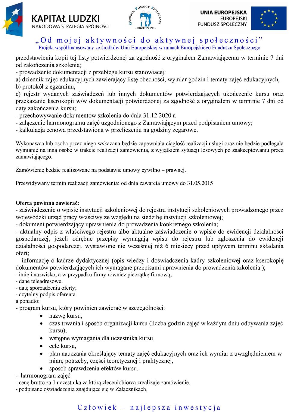 kursu oraz przekazanie kserokopii w/w dokumentacji potwierdzonej za zgodność z oryginałem w terminie 7 dni od daty zakończenia kursu; - przechowywanie dokumentów szkolenia do dnia 31.12.2020 r.