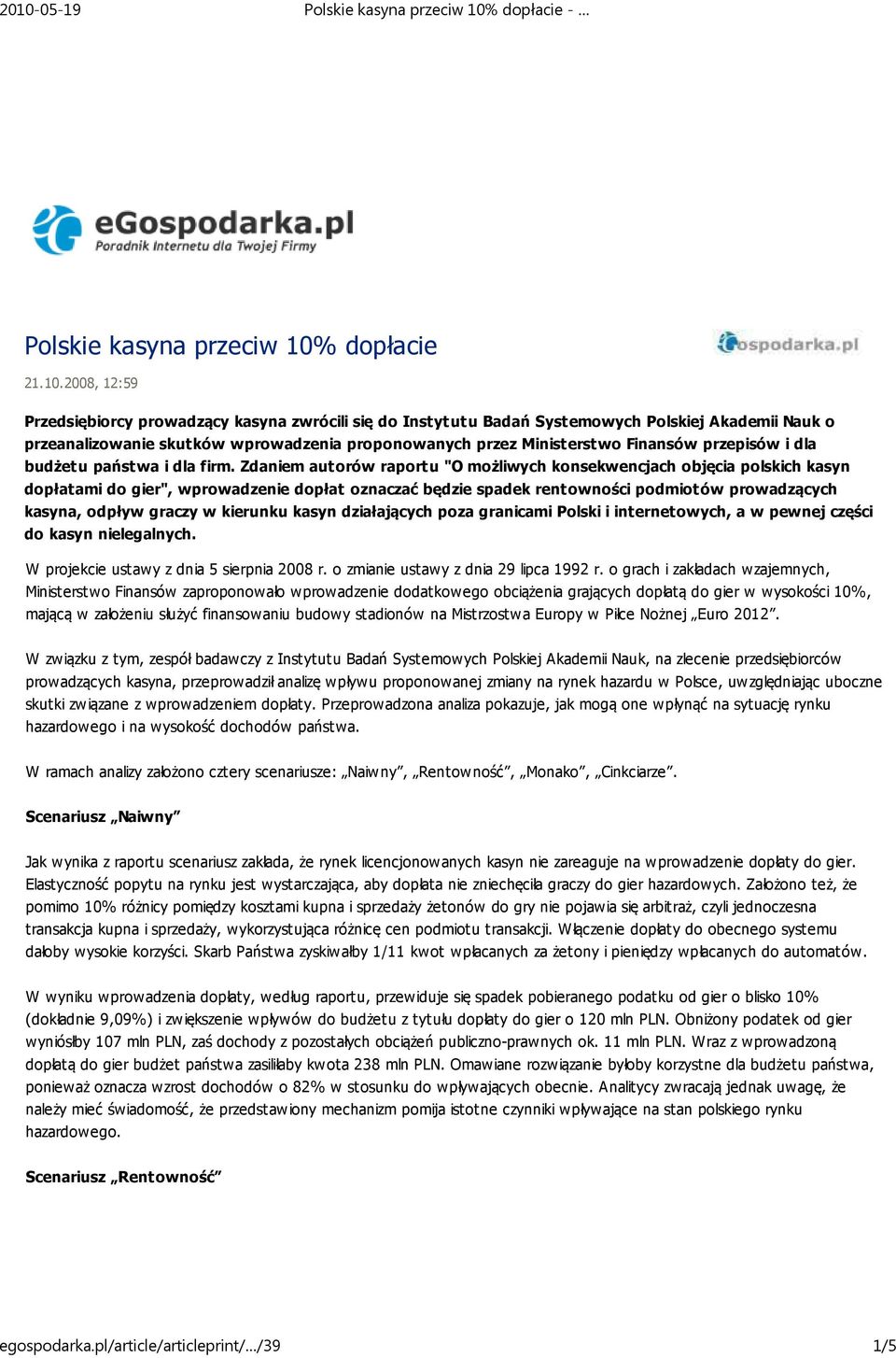 2008, 12:59 Przedsiębiorcy prowadzący kasyna zwrócili się do Instytutu Badań Systemowych Polskiej Akademii Nauk o przeanalizowanie skutków wprowadzenia proponowanych przez Ministerstwo Finansów