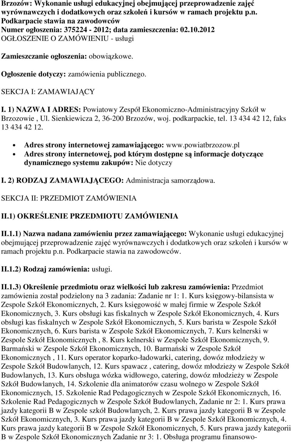 1) NAZWA I ADRES: Powiatowy Zespół Ekonomiczno-Administracyjny Szkół w Brzozowie, Ul. Sienkiewicza 2, 36-200 Brzozów, woj. podkarpackie, tel. 13 434 42 12, faks 13 434 42 12.