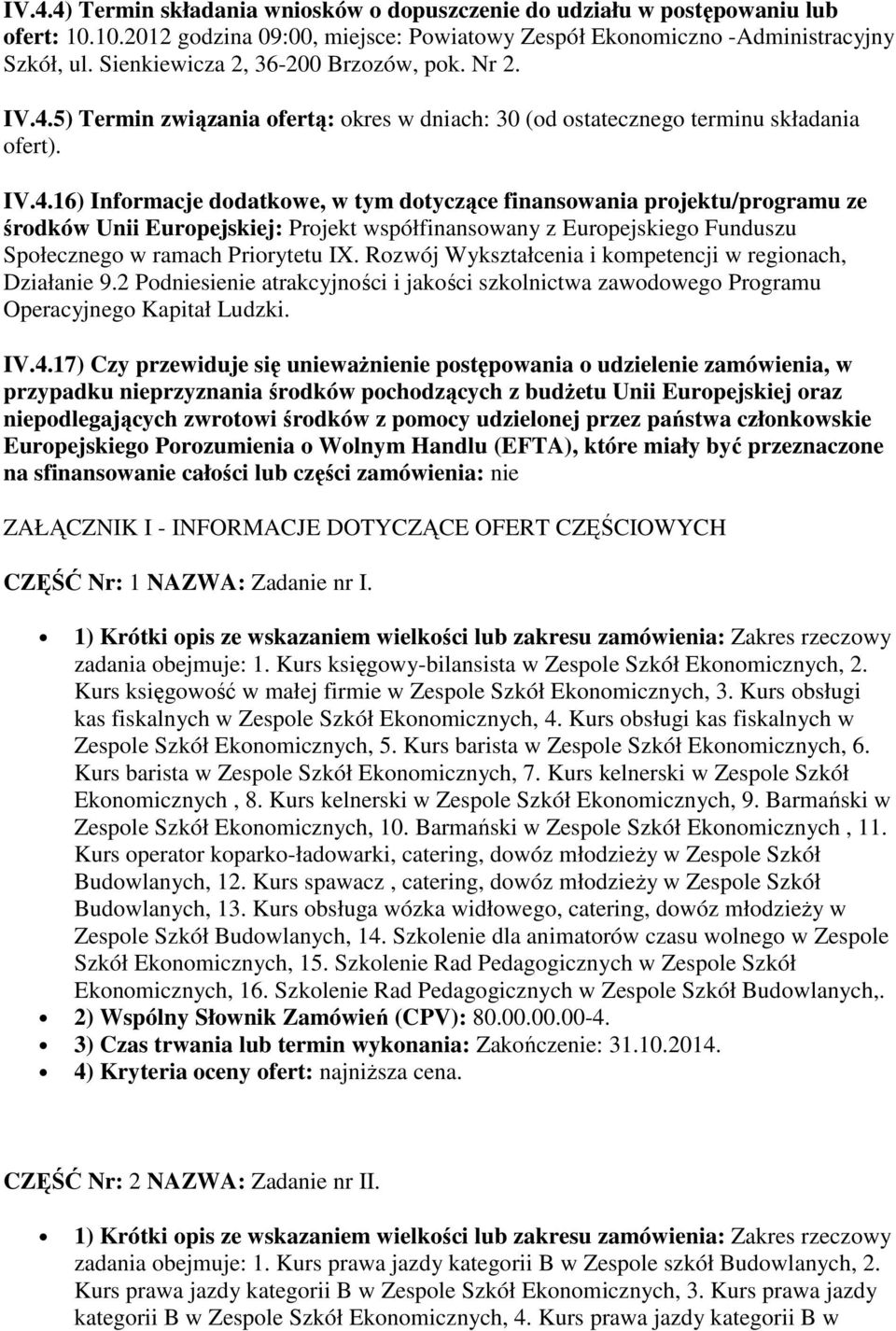 5) Termin związania ofertą: okres w dniach: 30 (od ostatecznego terminu składania ofert). IV.4.