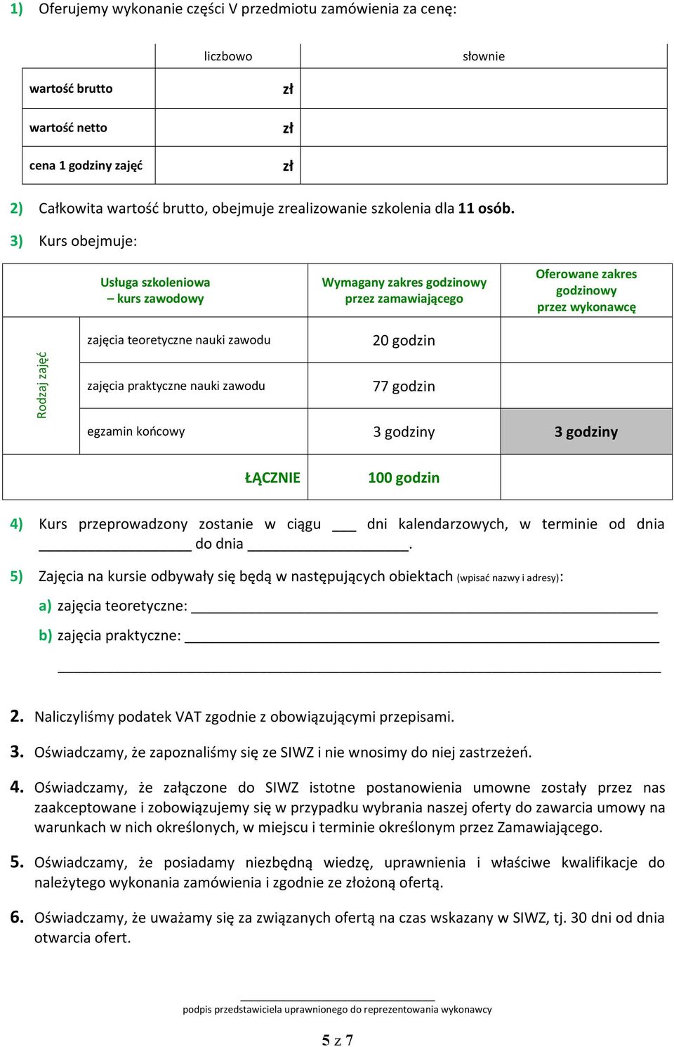 2. Naliczyliśmy podatek VAT zgodnie z obowiązującymi przepisami. 3. Oświadczamy, że zapoznaliśmy się ze SIWZ i nie wnosimy do niej zastrzeżeń. 4.