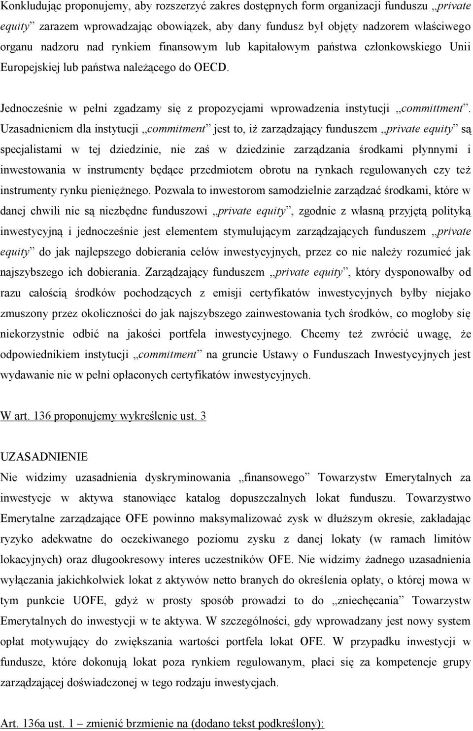 Uzasadnieniem dla instytucji commitment jest to, iż zarządzający funduszem private equity są specjalistami w tej dziedzinie, nie zaś w dziedzinie zarządzania środkami płynnymi i inwestowania w