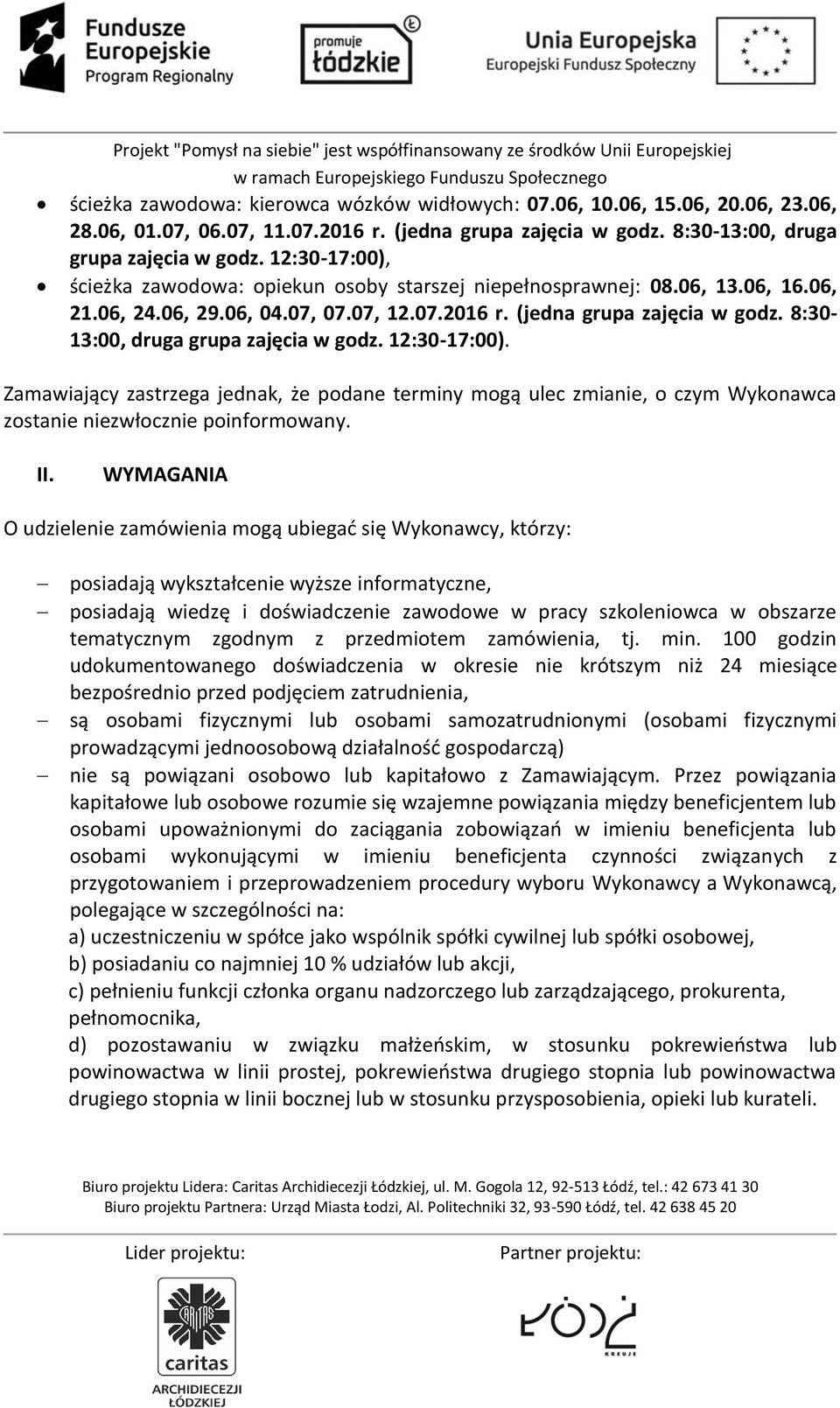 8:30-13:00, druga grupa zajęcia w godz. 12:30-17:00). Zamawiający zastrzega jednak, że podane terminy mogą ulec zmianie, o czym Wykonawca zostanie niezwłocznie poinformowany. II.