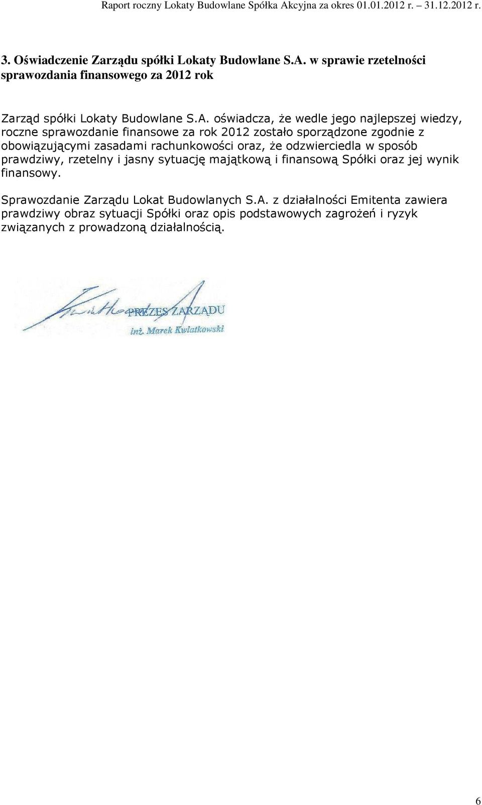 oświadcza, że wedle jego najlepszej wiedzy, roczne sprawozdanie finansowe za rok 2012 zostało sporządzone zgodnie z obowiązującymi zasadami rachunkowości