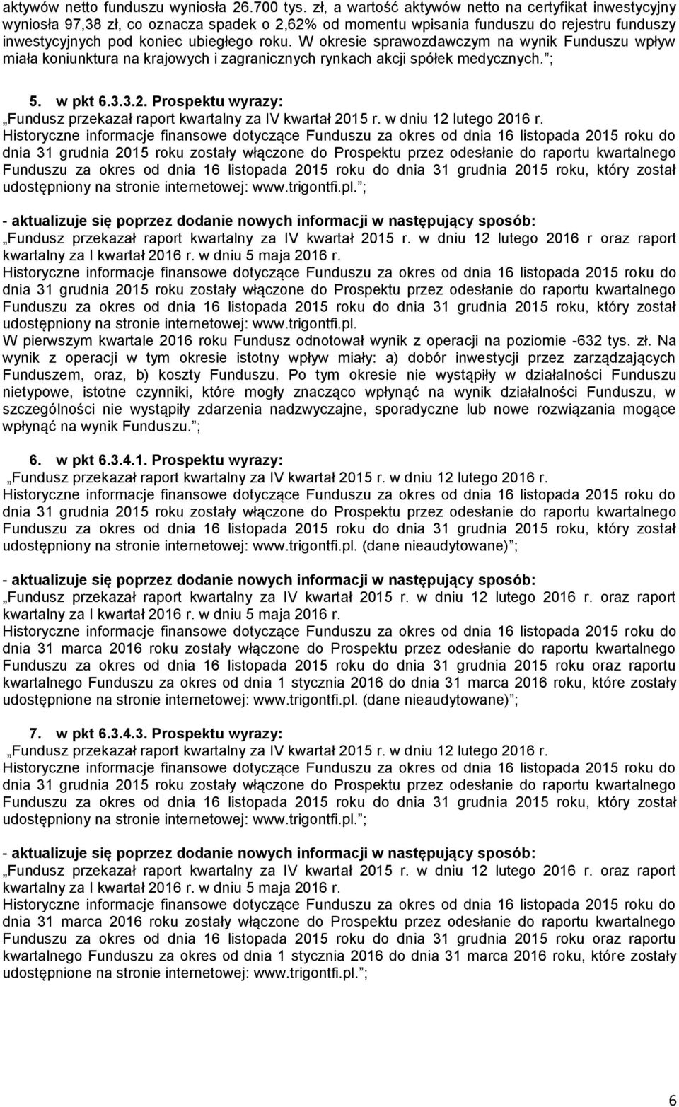 W okresie sprawozdawczym na wynik Funduszu wpływ miała koniunktura na krajowych i zagranicznych rynkach akcji spółek medycznych. ; 5. w pkt 6.3.3.2.