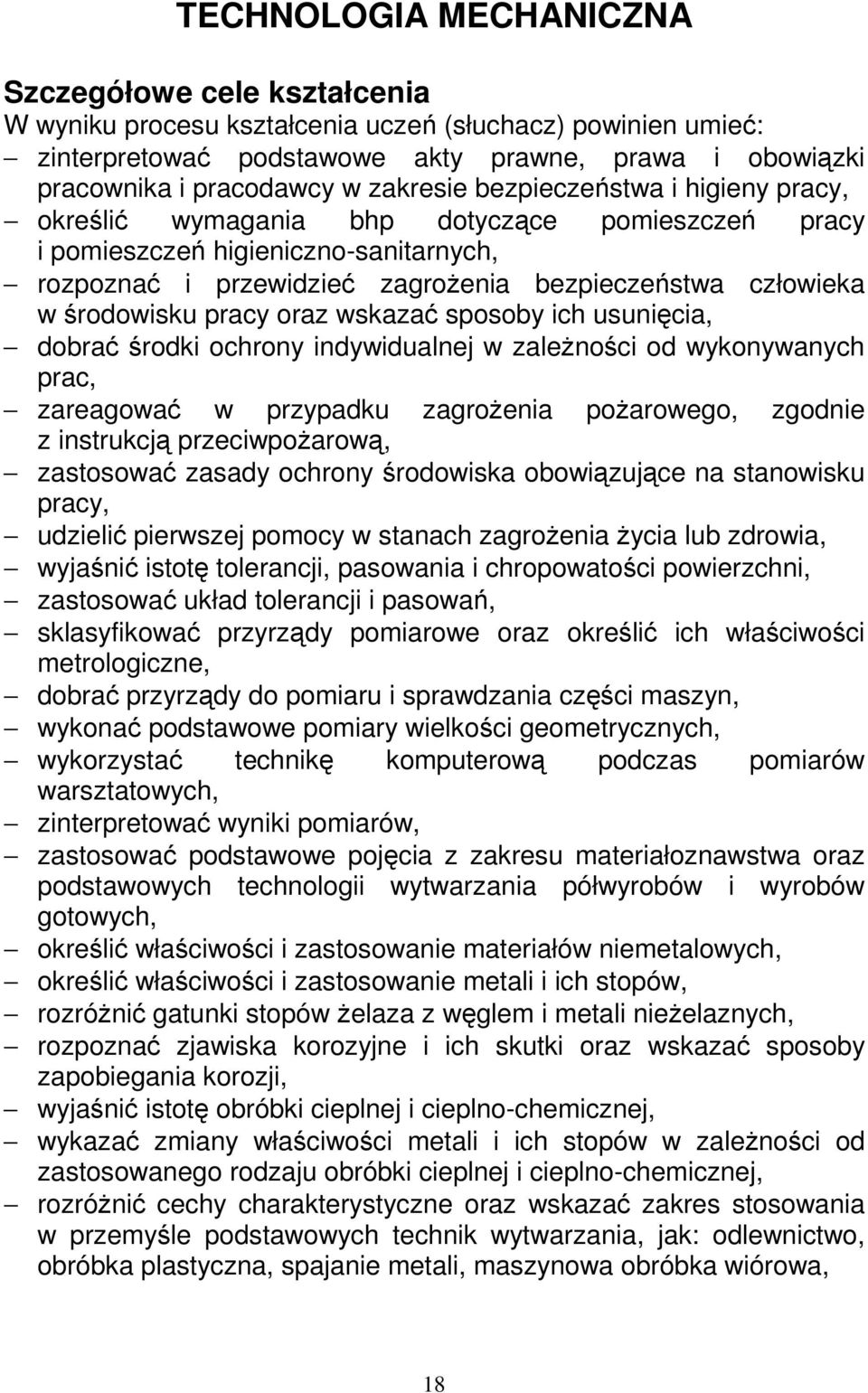 środowisku pracy oraz wskazać sposoby ich usunięcia, dobrać środki ochrony indywidualnej w zaleŝności od wykonywanych prac, zareagować w przypadku zagroŝenia poŝarowego, zgodnie z instrukcją