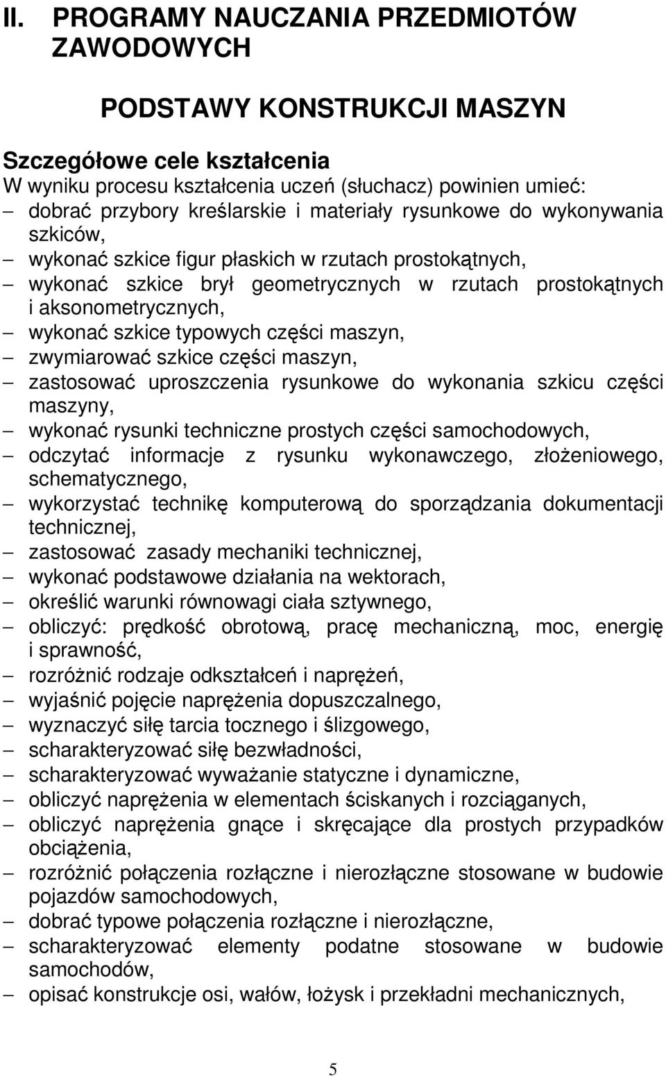 typowych części maszyn, zwymiarować szkice części maszyn, zastosować uproszczenia rysunkowe do wykonania szkicu części maszyny, wykonać rysunki techniczne prostych części samochodowych, odczytać